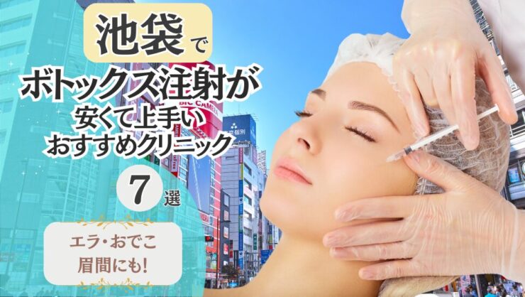 池袋でボトックス注射が安くて上手いクリニック7選！エラ・おでこ・眉間にも！